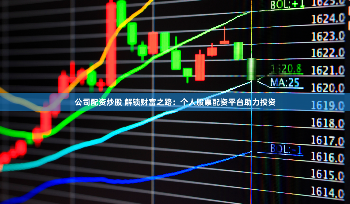 公司配资炒股 解锁财富之路：个人股票配资平台助力投资