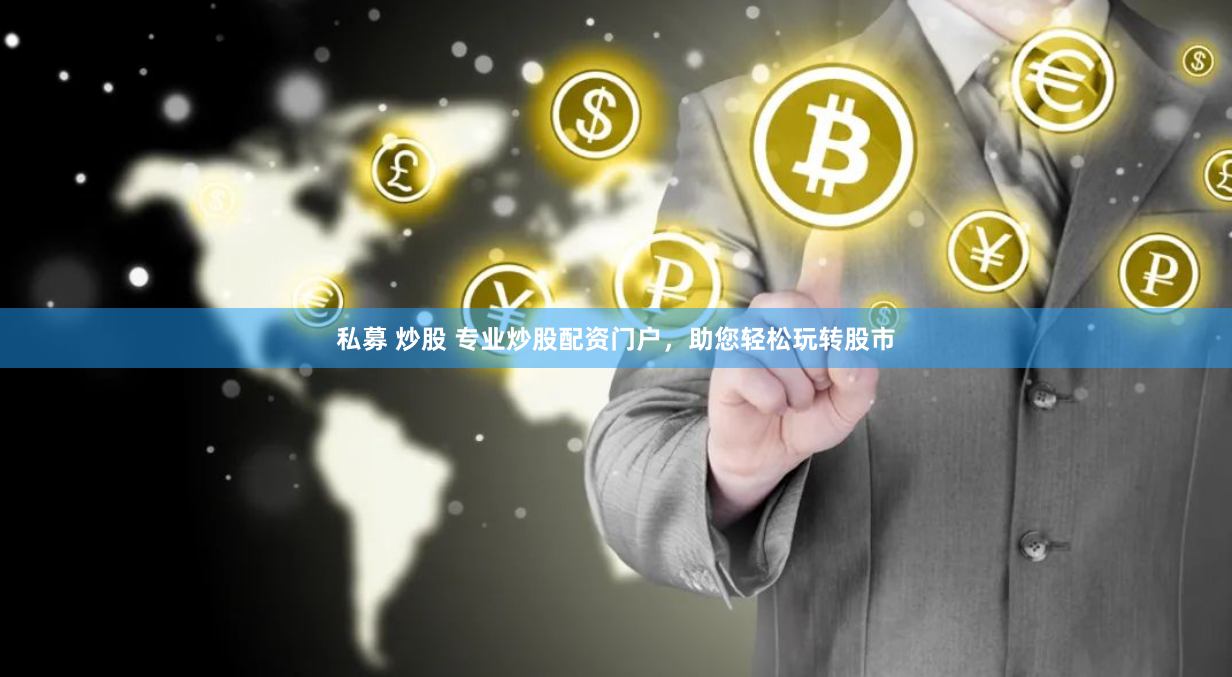 私募 炒股 专业炒股配资门户，助您轻松玩转股市